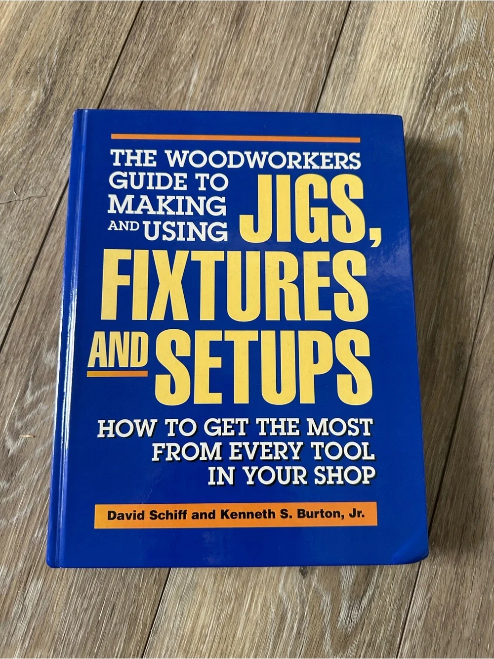 The Woodworker's Guide to Making and Using Jigs, Fixtures & Setups